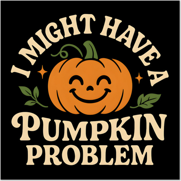 I Might Have a Pumpkin Problem Funny Halloween Gift Wall Art by MakerMind8.2