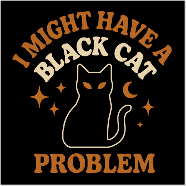 I Might Have a Black Cat Problem Funny Halloween Gift Wall Art by MakerMind8.2