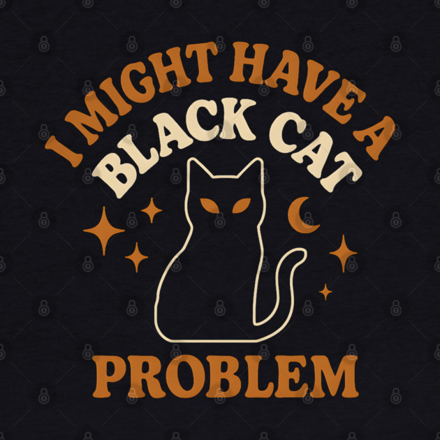 I Might Have a Black Cat Problem Funny Halloween Gift by MakerMind8.2