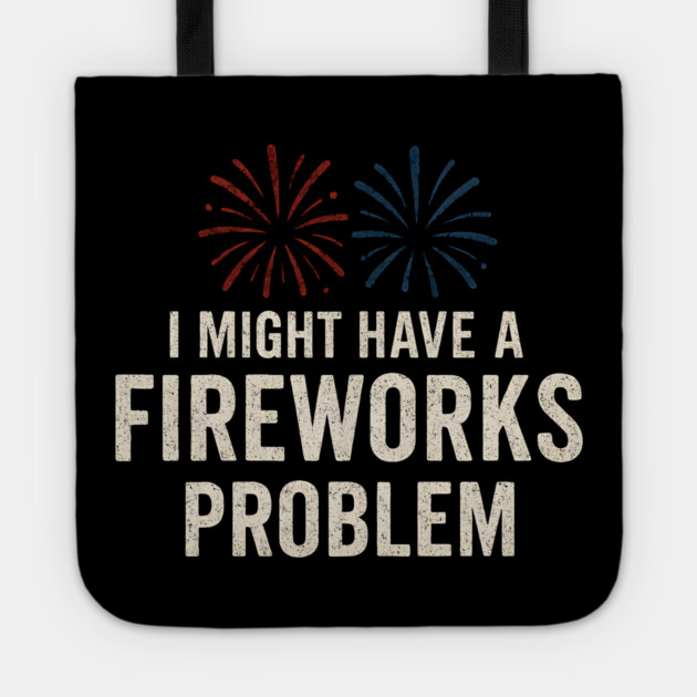 I Might Have a Fireworks Problem Funny 4th of July Gift Tote by MakerMind8.2