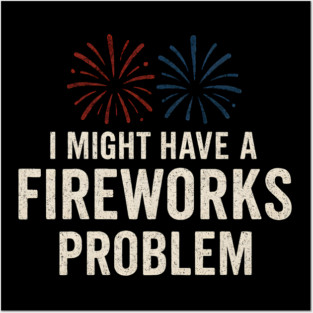 I Might Have a Fireworks Problem Funny 4th of July Gift Posters and Art