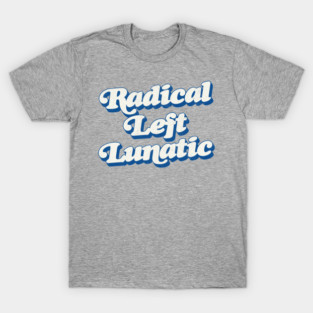 Radical Left Lunatic T-Shirt