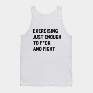 Exercising Just Enough To Fck & Fight Tank Top