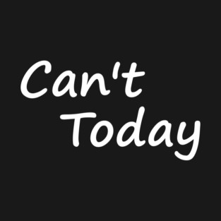 Can’t Today Funny Sarcastic T-Shirt
