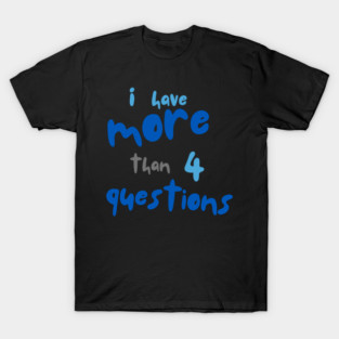 More Than Four Questions T-Shirt