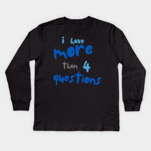 More Than Four Questions Kids Long Sleeve T-Shirt