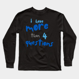More Than Four Questions Long Sleeve T-Shirt