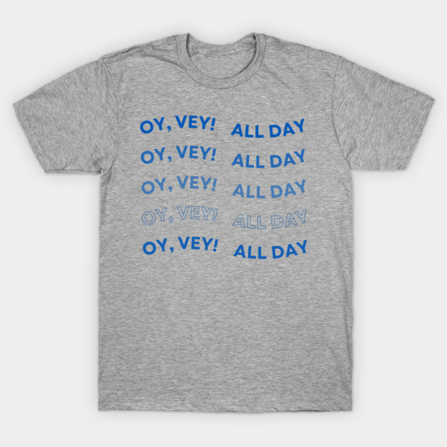 Oy Vey All Day T-Shirt by Uri Zehavi