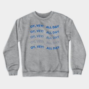 Oy Vey All Day Crewneck Sweatshirt