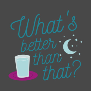 What's Better Than That? T-Shirt
