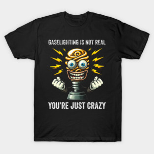 Gaslighting is not real psychological humor manipulation T-Shirt