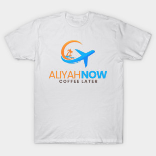 Aliyah Now, Coffee Later T-Shirt