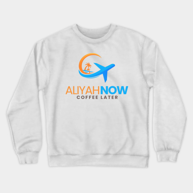 Aliyah Now, Coffee Later Crewneck Sweatshirt by Uri Zehavi