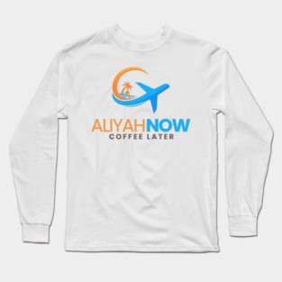 Aliyah Now, Coffee Later Long Sleeve T-Shirt