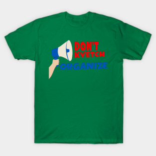 Don’t Kvetch, Organize T-Shirt