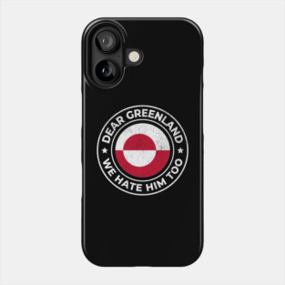 Dear-Greenland-We-Hate-Him-Too Phone Case