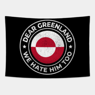 Dear-Greenland-We-Hate-Him-Too Tapestry