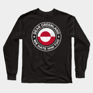 Dear-Greenland-We-Hate-Him-Too Long Sleeve T-Shirt
