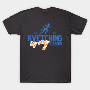 Kvetching Is My Cardio T-Shirt