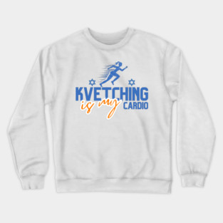 Kvetching Is My Cardio Crewneck Sweatshirt