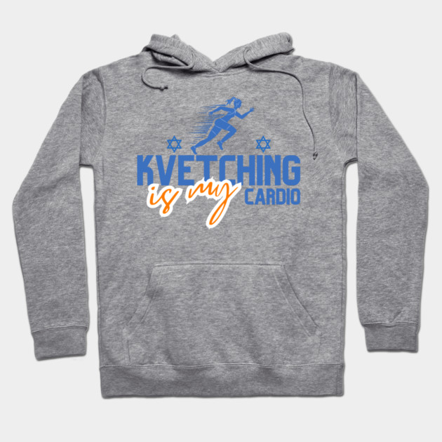 Kvetching Is My Cardio Hoodie by Uri Zehavi