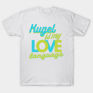 Kugel Is My Love Language T-Shirt