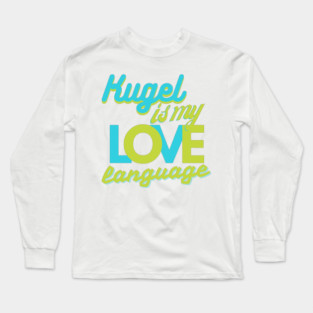 Kugel Is My Love Language Long Sleeve T-Shirt