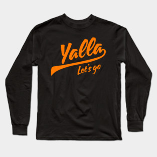 Yalla, Let’s Go Long Sleeve T-Shirt