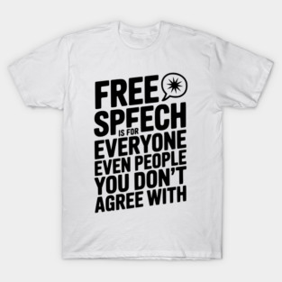 Free Speech is For Everyone Even People You Don’t Agree With T-Shirt