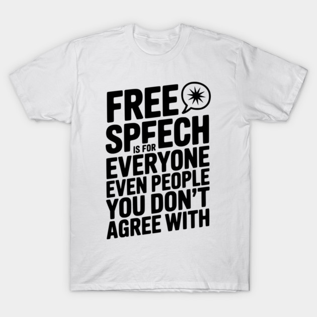 Free Speech is For Everyone Even People You Don’t Agree With T-Shirt by Frank Ring
