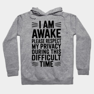 I Am Awake Please Respect My Privacy During This Difficult Time Hoodie