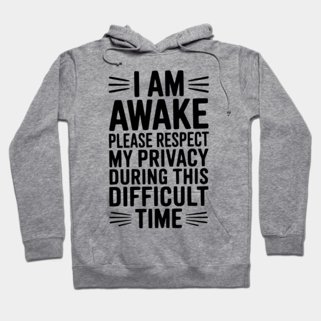 I Am Awake Please Respect My Privacy During This Difficult Time Hoodie by Frank Ring