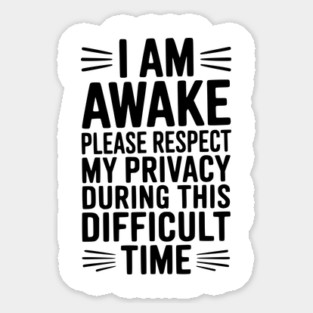 I Am Awake Please Respect My Privacy During This Difficult Time Sticker
