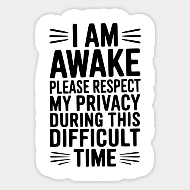I Am Awake Please Respect My Privacy During This Difficult Time Sticker by Frank Ring