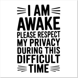 I Am Awake Please Respect My Privacy During This Difficult Time Posters and Art