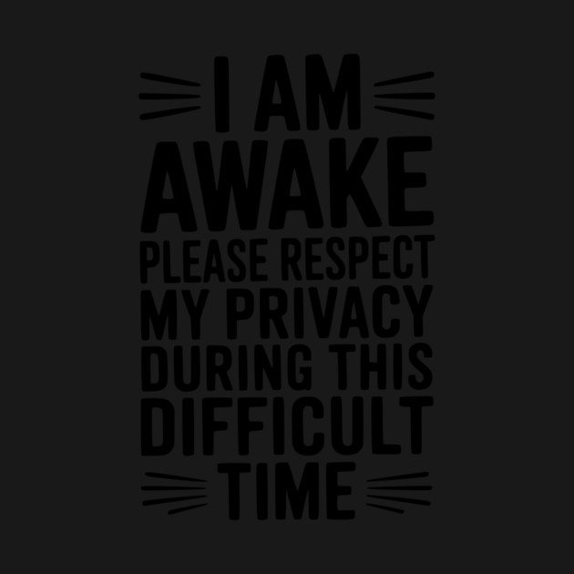 I Am Awake Please Respect My Privacy During This Difficult Time by Frank Ring