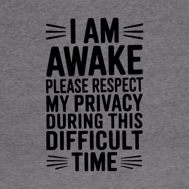 I Am Awake Please Respect My Privacy During This Difficult Time by Frank Ring