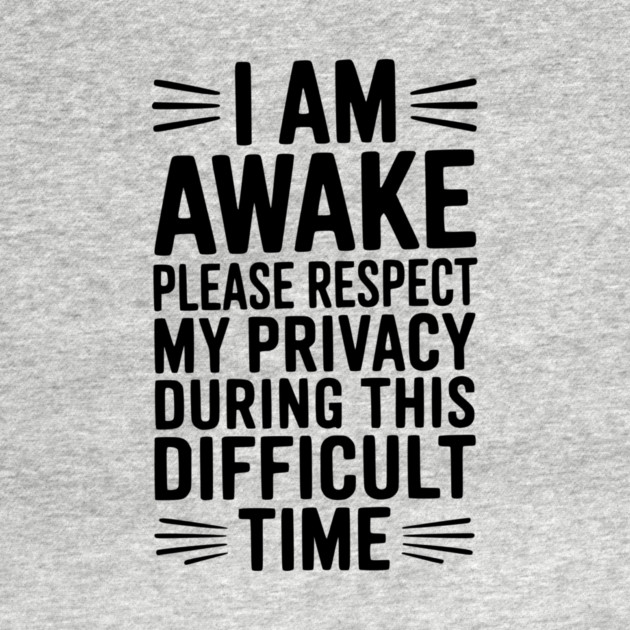 I Am Awake Please Respect My Privacy During This Difficult Time by Frank Ring