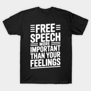Free Speech More Important Than Feelings T-Shirt