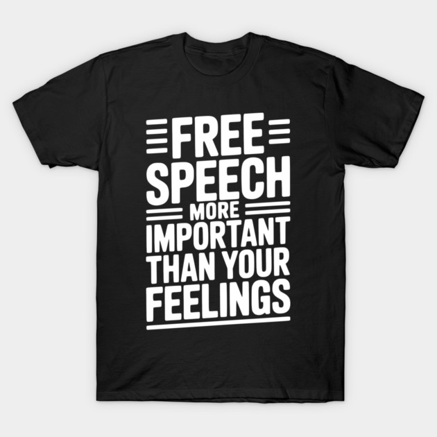 Free Speech More Important Than Feelings T-Shirt by Frank Ring
