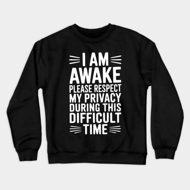 I Am Awake Please Respect My Privacy During This Difficult Time Crewneck Sweatshirt by Frank Ring