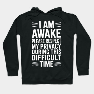 I Am Awake Please Respect My Privacy During This Difficult Time Hoodie