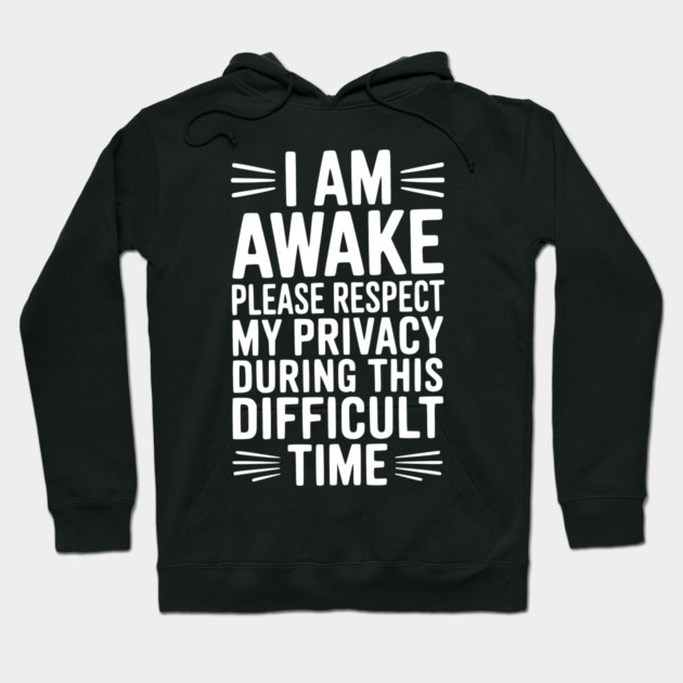 I Am Awake Please Respect My Privacy During This Difficult Time Hoodie by Frank Ring