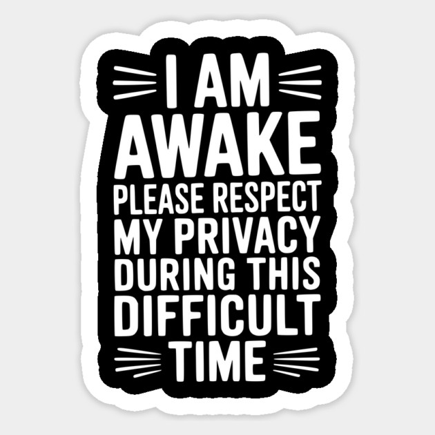 I Am Awake Please Respect My Privacy During This Difficult Time Sticker by Frank Ring