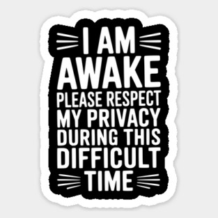 I Am Awake Please Respect My Privacy During This Difficult Time Magnet