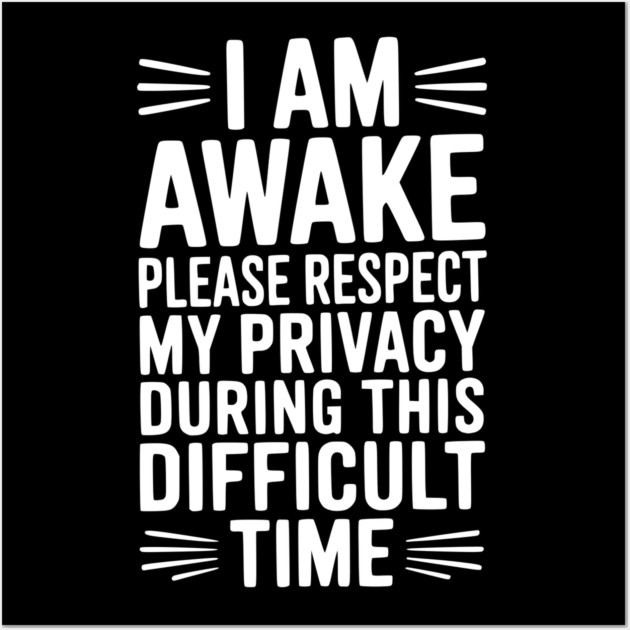 I Am Awake Please Respect My Privacy During This Difficult Time Wall Art by Frank Ring