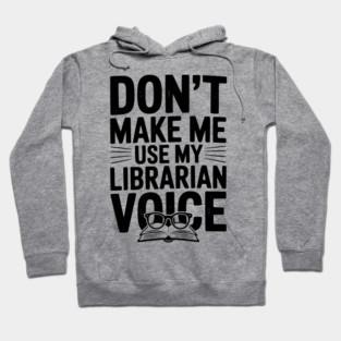 Don’t Make Me Use My Librarian Voice Hoodie