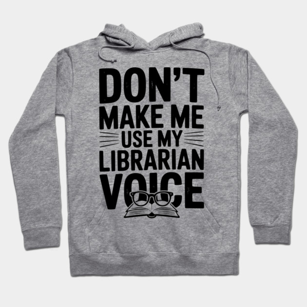Don’t Make Me Use My Librarian Voice Hoodie by Frank Ring