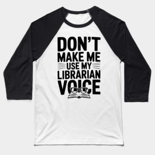 Don’t Make Me Use My Librarian Voice Baseball T-Shirt