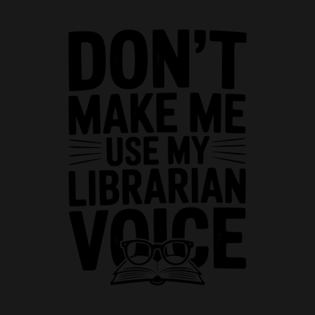 Don’t Make Me Use My Librarian Voice by Frank Ring